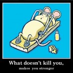 What Doesn't Kill You, Makes You Stronger